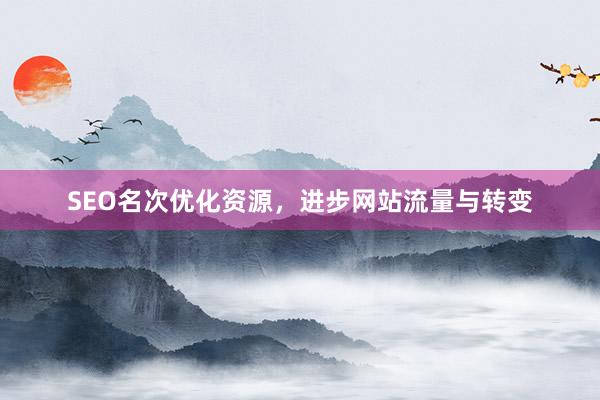 SEO名次优化资源，进步网站流量与转变