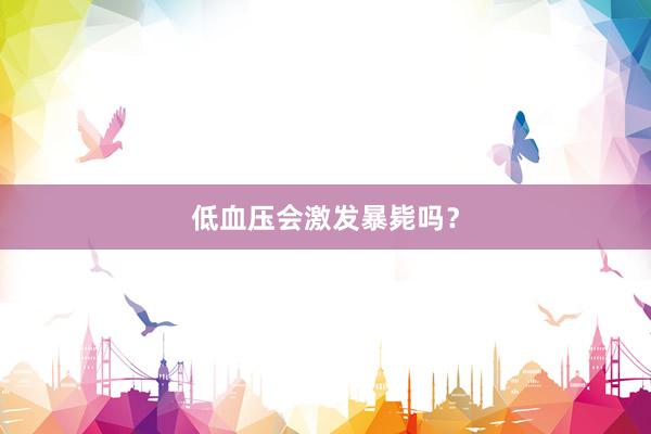 低血压会激发暴毙吗？